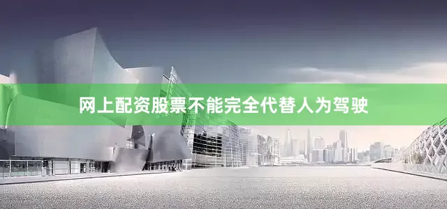 网上配资股票不能完全代替人为驾驶