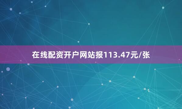 在线配资开户网站报113.47元/张