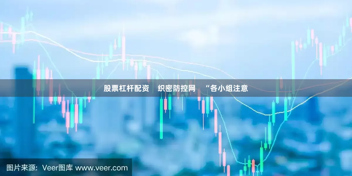 股票杠杆配资    织密防控网    “各小组注意