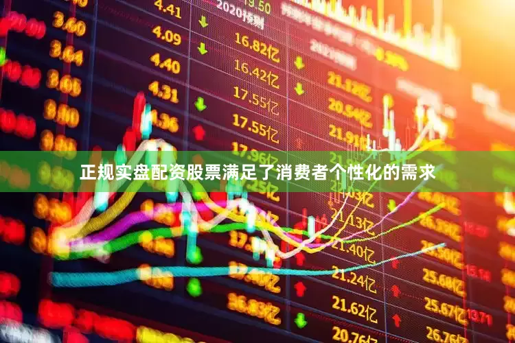 正规实盘配资股票满足了消费者个性化的需求
