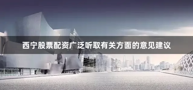 西宁股票配资广泛听取有关方面的意见建议