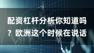 配资杠杆分析你知道吗？欧洲这个时候在说话