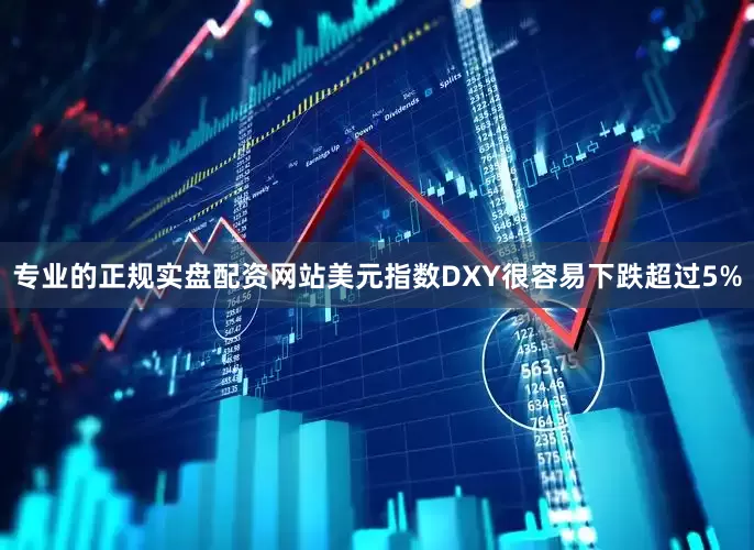 专业的正规实盘配资网站美元指数DXY很容易下跌超过5%