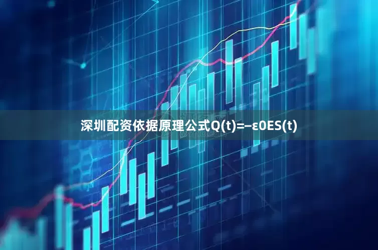深圳配资依据原理公式Q(t)=−ε0ES(t)