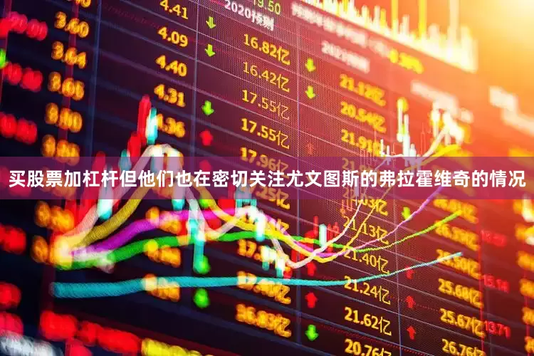 买股票加杠杆但他们也在密切关注尤文图斯的弗拉霍维奇的情况