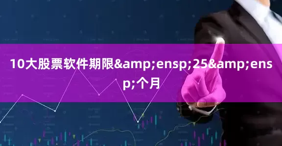 10大股票软件期限 25 个月