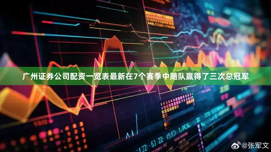 广州证券公司配资一览表最新在7个赛季中随队赢得了三次总冠军